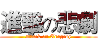 進擊の悲劇 (attack on Tragedy)
