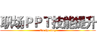 职场ＰＰＴ技能提升 (On the way)