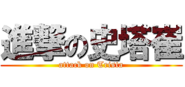 進撃の史塔崔 (attack on Trista)