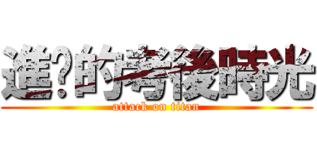 進擊的考後時光 (attack on titan)