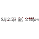 ２月２５日（金）２１時から ()