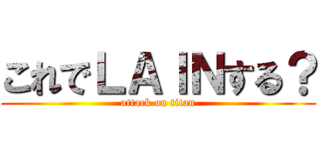 これでＬＡＩＮする？ (attack on titan)