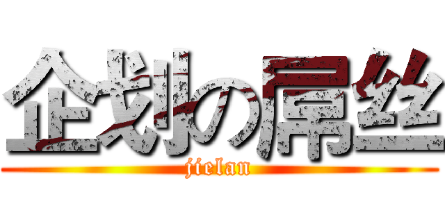 企划の屌丝 (jielan)