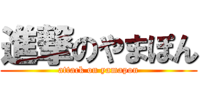 進撃のやまぽん (attack on yamapon)