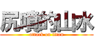 尻噴的山水 (attack on titan)