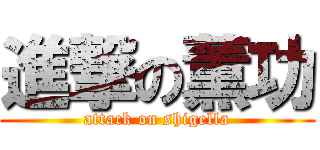 進撃の薫功 (attack on shigella)