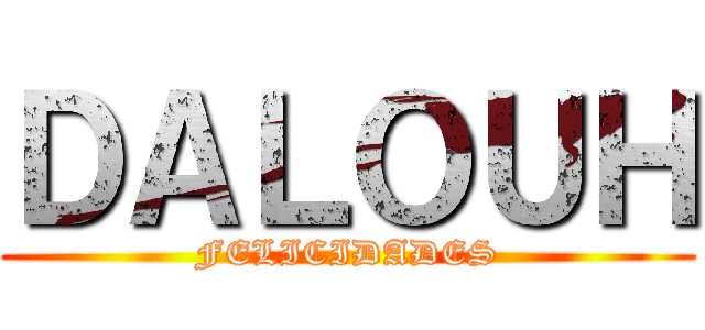 ＤＡＬＯＵＨ (FELICIDADES)