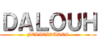 ＤＡＬＯＵＨ (FELICIDADES)