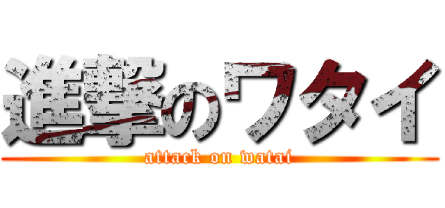 進撃のワタイ (attack on watai)