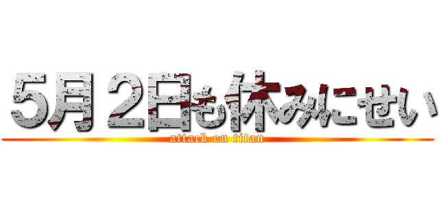 ５月２日も休みにせい (attack on titan)