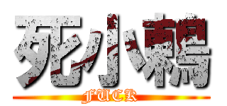 死小鶇 (FUCK)