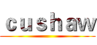 ｃｕｓｈａｗ (  )