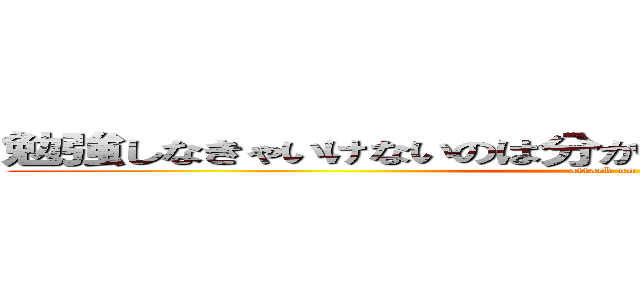 勉強しなきゃいけないのは分かってるでもできないんだよなー (attack on titan)