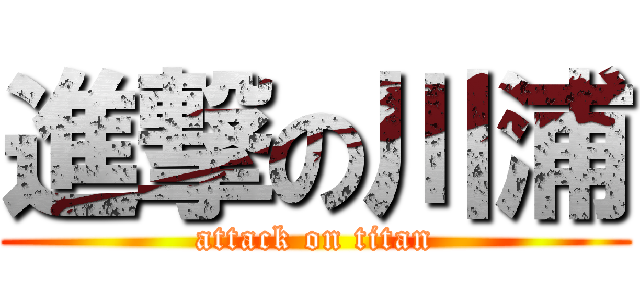 進撃の川浦 (attack on titan)