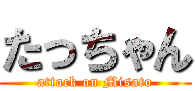 たっちゃん (attack on Misato)