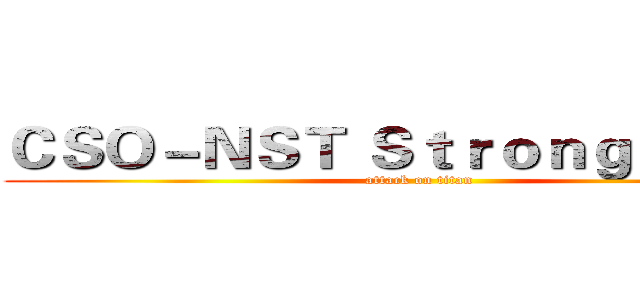 ＣＳＯ－ＮＳＴ Ｓｔｒｏｎｇ Ｔｅａｍ (attack on titan)