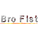 Ｂｒｏ Ｆｉｓｔ (Become a Bro)