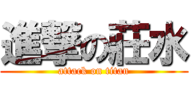 進撃の莊水 (attack on titan)