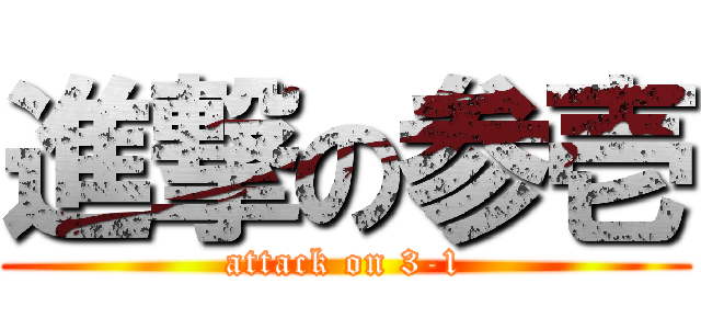 進撃の参壱 (attack on 3-1)