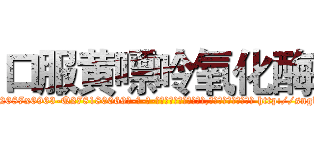 口服黄嘌呤氧化酶 (口服黄嘌呤氧化酶【电-186x2687x6963-Q278180069元-吉-药-业】我们做的是长期生意,靠的是老客户长期支持 http://sngk.net/Eq4iCT
)