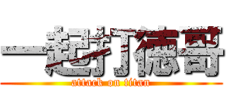一起打徳哥 (attack on titan)