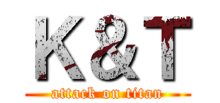 Ｋ＆Ｔ (attack on titan)