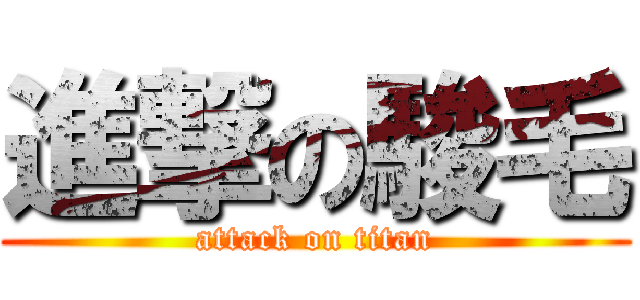 進撃の駿毛 (attack on titan)