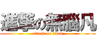 進撃の無腦凡 (attack on titan)