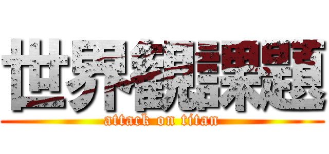 世界観課題 (attack on titan)