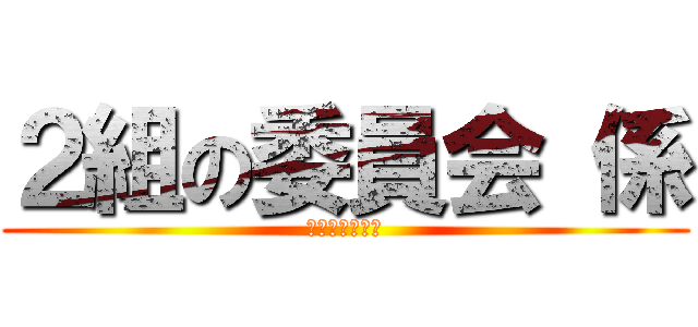 ２組の委員会 係 (責任を持って、)