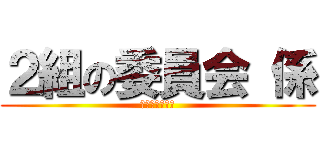 ２組の委員会 係 (責任を持って、)