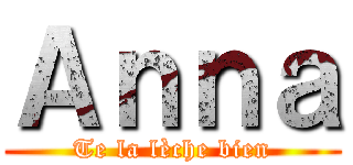 Ａｎｎａ (Te la lèche bien)