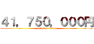 ４１，７５０，０００円 (attack on titan)