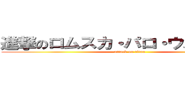 進撃のロムスカ・パロ・ウル・マユゲ (attack on titan)