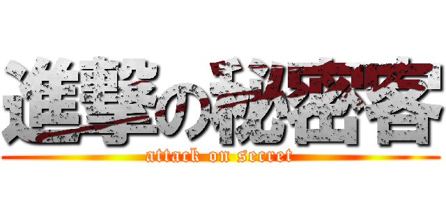 進撃の秘密客 (attack on secret)