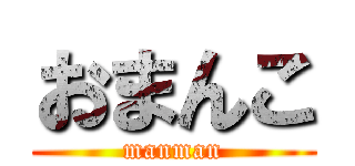 おまんこ (manman)
