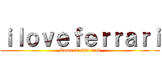 ｉｌｏｖｅｆｅｒｒａｒｉ (Domo is shit fuck)