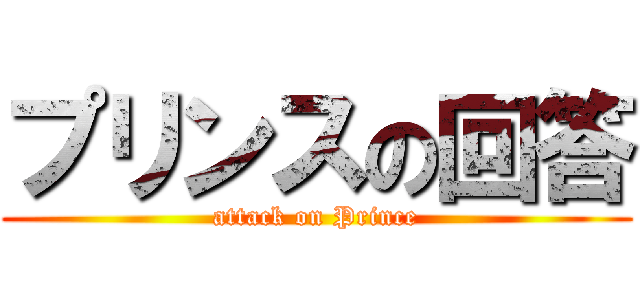 プリンスの回答 (attack on Prince)