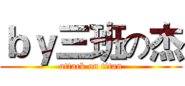 ｂｙ三班の杰 (attack on titan)