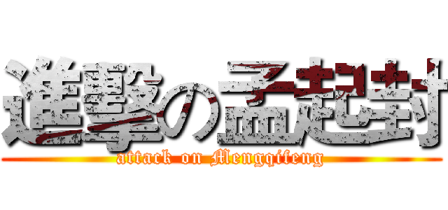 進擊の孟起封 (attack on Mengqifeng)