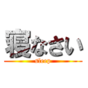 寝なさい (sleep)