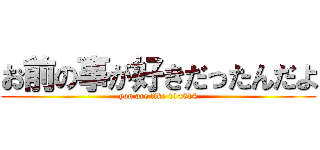 お前の事が好きだったんだよ (you are like 114514)