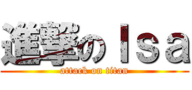 進撃のＩｓａ (attack on titan)