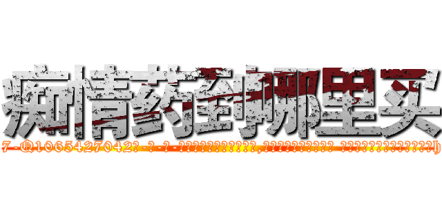 痴情药到哪里买 (痴情药到哪里买【电-话151x68344x817-Q1065427042元-吉-药-业】我们做的是长期生意,靠的是老客户长期支持 痴情药到哪里买在发表了一篇http://sngk.net/0GiXva

参考消息网我们做的是长期生意,靠的是老客户长期支持也许我们早该意识到，就连鲍勃·霍斯金斯（金球奖戏剧类电影男主角 
)