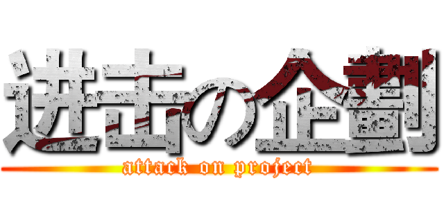 进击の企劃 (attack on project)