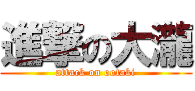 進撃の大瀧 (attack on ootaki)