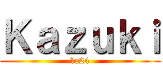 Ｋａｚｕｋｉ (1e24)
