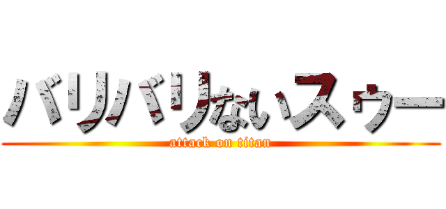 バリバリないスゥー (attack on titan)