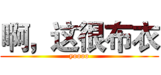 啊，这很布衣 (yoooo)