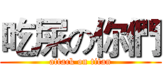 吃屎の你們 (attack on titan)